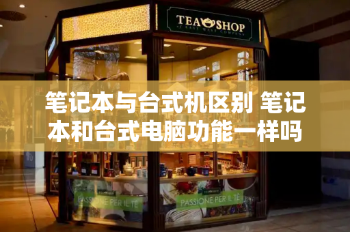 笔记本与台式机区别 笔记本和台式电脑功能一样吗-第1张图片-星选测评