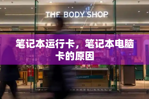 笔记本运行卡，笔记本电脑卡的原因