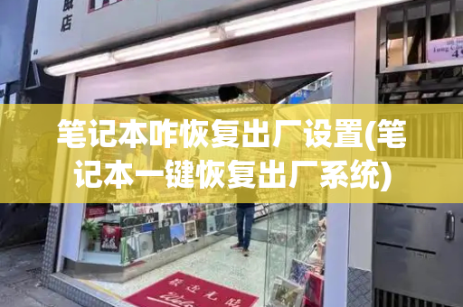 笔记本咋恢复出厂设置(笔记本一键恢复出厂系统)