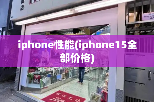 iphone性能(iphone15全部价格)