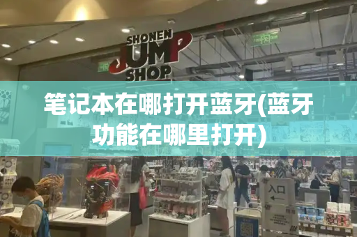 笔记本在哪打开蓝牙(蓝牙功能在哪里打开)