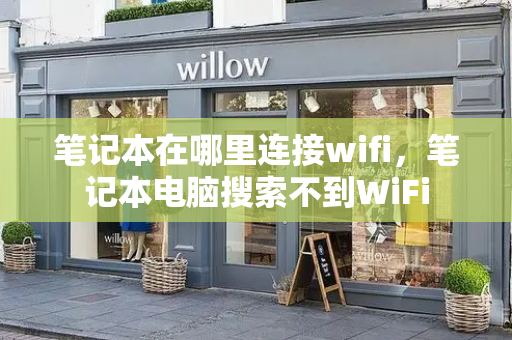 笔记本在哪里连接wifi，笔记本电脑搜索不到WiFi
