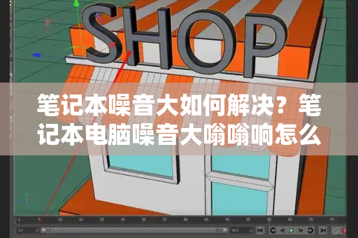 笔记本噪音大如何解决？笔记本电脑噪音大嗡嗡响怎么办