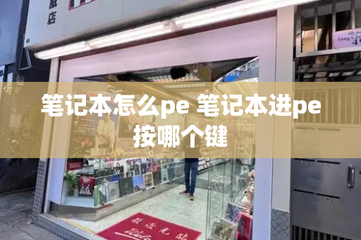 笔记本怎么pe 笔记本进pe按哪个键-第1张图片-星选测评