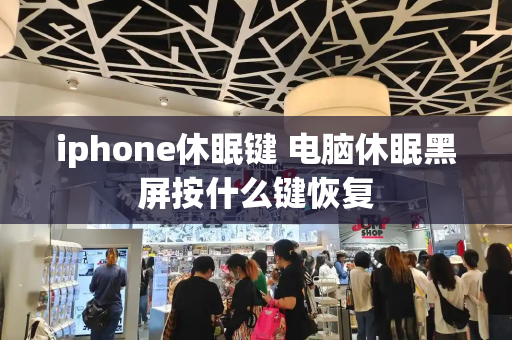 iphone休眠键 电脑休眠黑屏按什么键恢复