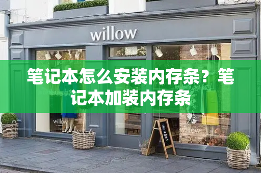 笔记本怎么安装内存条？笔记本加装内存条