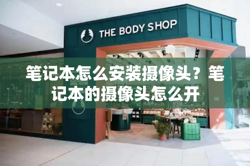 笔记本怎么安装摄像头？笔记本的摄像头怎么开