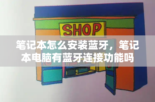 笔记本怎么安装蓝牙，笔记本电脑有蓝牙连接功能吗-第1张图片-星选测评