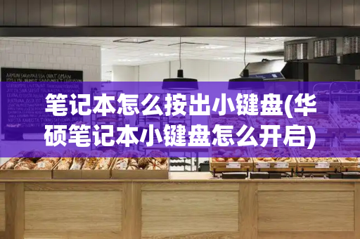 笔记本怎么按出小键盘(华硕笔记本小键盘怎么开启)