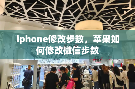 iphone修改步数，苹果如何修改微信步数