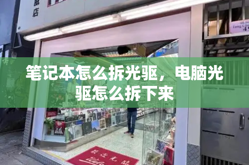 笔记本怎么拆光驱，电脑光驱怎么拆下来