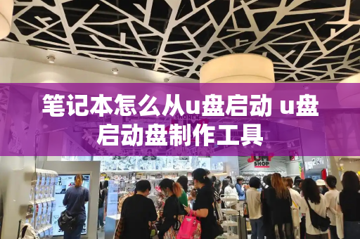 笔记本怎么从u盘启动 u盘启动盘制作工具