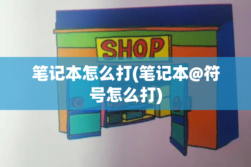 笔记本怎么打(笔记本@符号怎么打)