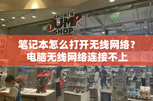 笔记本怎么打开无线网络？电脑无线网络连接不上