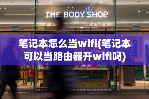 笔记本怎么当wifi(笔记本可以当路由器开wifi吗)