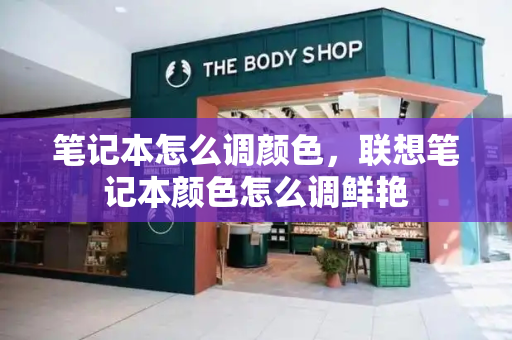 笔记本怎么调颜色，联想笔记本颜色怎么调鲜艳-第1张图片-星选测评