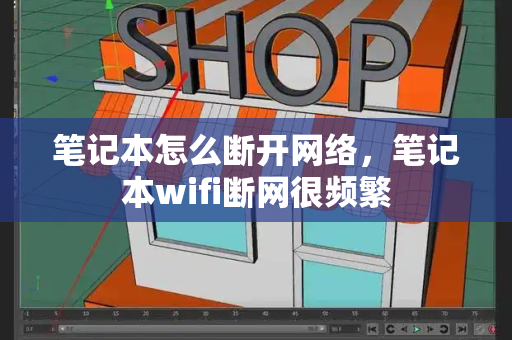 笔记本怎么断开网络，笔记本wifi断网很频繁