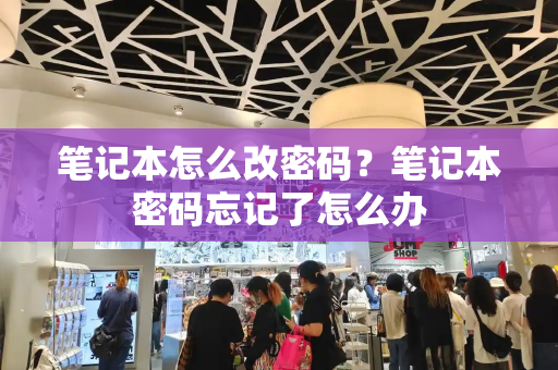 笔记本怎么改密码？笔记本密码忘记了怎么办