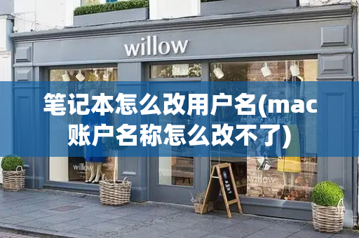 笔记本怎么改用户名(mac账户名称怎么改不了)