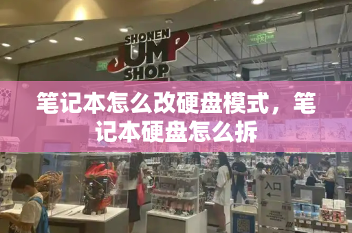 笔记本怎么改硬盘模式，笔记本硬盘怎么拆-第1张图片-星选测评