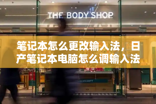 笔记本怎么更改输入法，日产笔记本电脑怎么调输入法