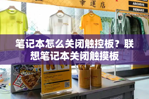 笔记本怎么关闭触控板？联想笔记本关闭触摸板