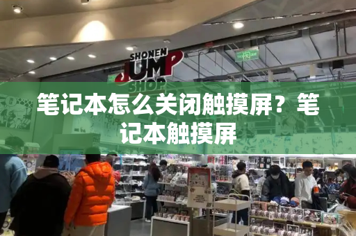 笔记本怎么关闭触摸屏？笔记本触摸屏-第1张图片-星选测评