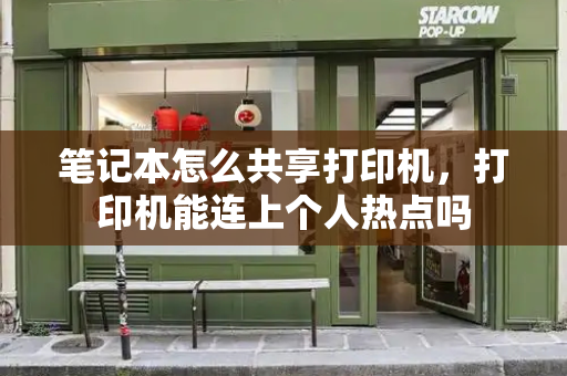 笔记本怎么共享打印机，打印机能连上个人热点吗