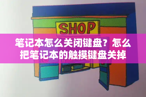 笔记本怎么关闭键盘？怎么把笔记本的触摸键盘关掉-第1张图片-星选测评