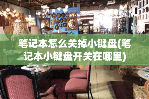 笔记本怎么关掉小键盘(笔记本小键盘开关在哪里)