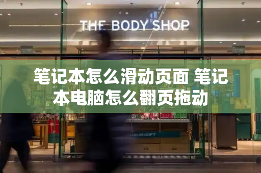 笔记本怎么滑动页面 笔记本电脑怎么翻页拖动-第1张图片-星选测评