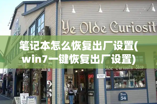 笔记本怎么恢复出厂设置(win7一键恢复出厂设置)