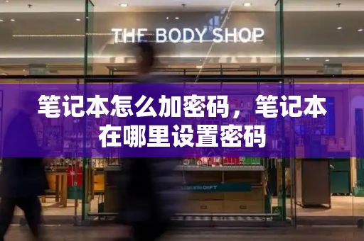笔记本怎么加密码，笔记本在哪里设置密码