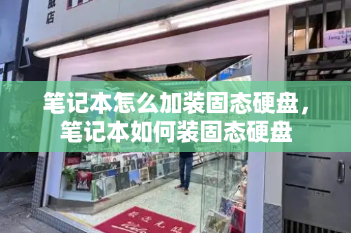 笔记本怎么加装固态硬盘，笔记本如何装固态硬盘