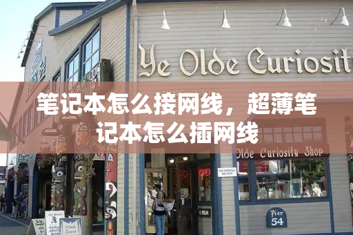 笔记本怎么接网线，超薄笔记本怎么插网线-第1张图片-星选测评
