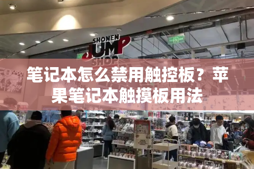笔记本怎么禁用触控板？苹果笔记本触摸板用法