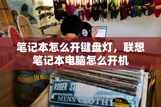 笔记本怎么开键盘灯，联想笔记本电脑怎么开机