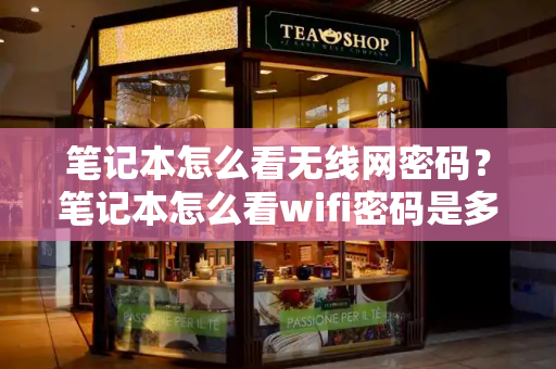 笔记本怎么看无线网密码？笔记本怎么看wifi密码是多少-第1张图片-星选测评