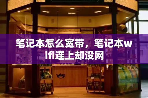 笔记本怎么宽带，笔记本wifi连上却没网