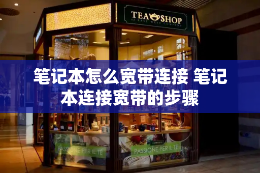 笔记本怎么宽带连接 笔记本连接宽带的步骤