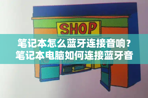 笔记本怎么蓝牙连接音响？笔记本电脑如何连接蓝牙音箱-第1张图片-星选测评
