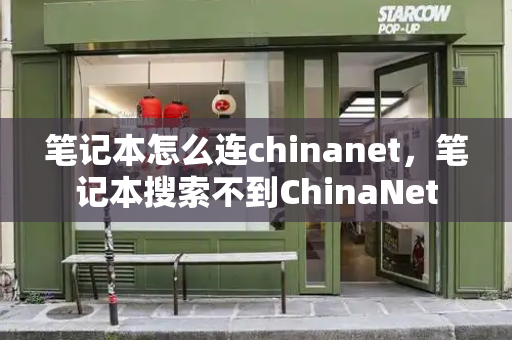 笔记本怎么连chinanet，笔记本搜索不到ChinaNet