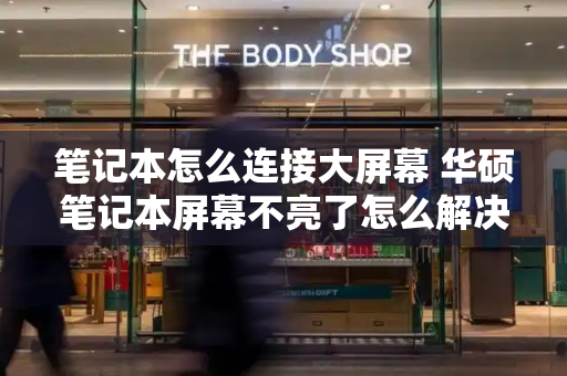 笔记本怎么连接大屏幕 华硕笔记本屏幕不亮了怎么解决-第1张图片-星选测评