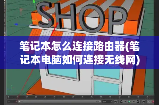 笔记本怎么连接路由器(笔记本电脑如何连接无线网)