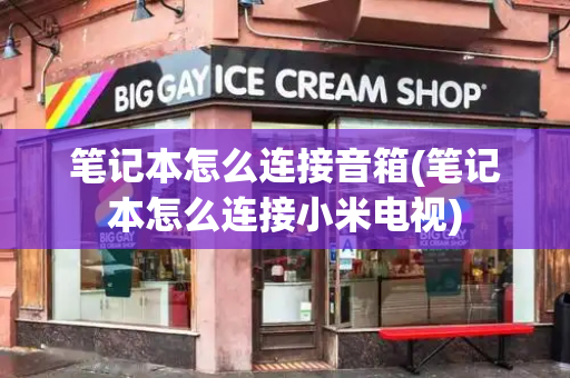 笔记本怎么连接音箱(笔记本怎么连接小米电视)-第1张图片-星选测评