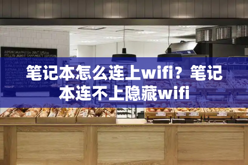 笔记本怎么连上wifi？笔记本连不上隐藏wifi