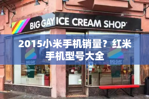 2015小米手机销量？红米手机型号大全-第1张图片-星选测评