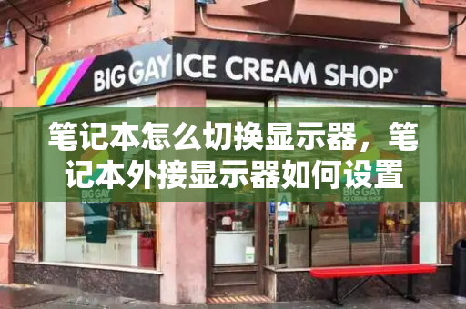 笔记本怎么切换显示器，笔记本外接显示器如何设置