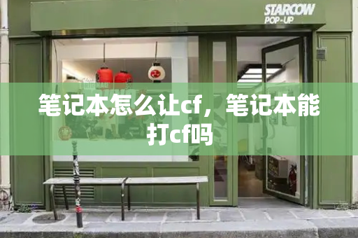 笔记本怎么让cf，笔记本能打cf吗