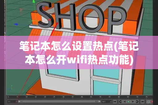 笔记本怎么设置热点(笔记本怎么开wifi热点功能)